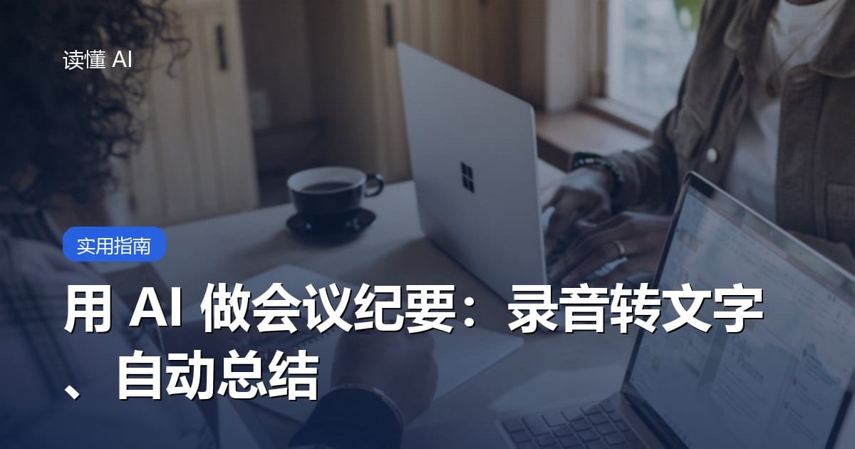 用 AI 做会议纪要：录音转文字、自动总结，开完会就有整理好的记录