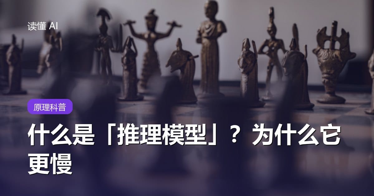 什么是「推理模型」？为什么它更慢，却在难题上更聪明