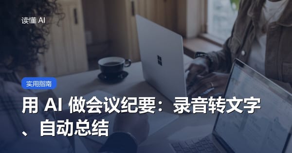 用 AI 做会议纪要：录音转文字、自动总结，开完会就有整理好的记录