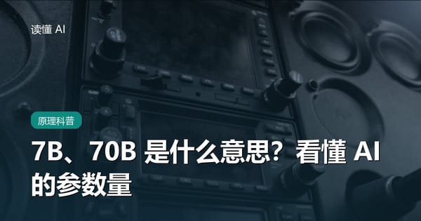 “7B”“70B”是什么意思？一文看懂 AI 的参数量和模型大小