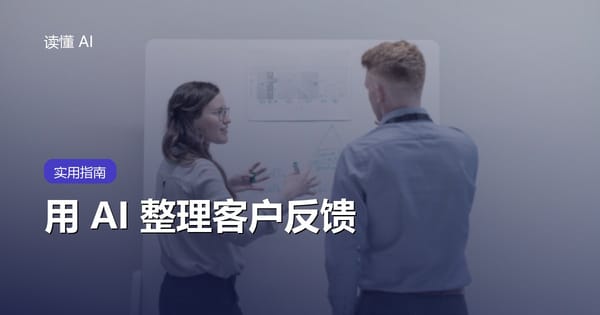 用 AI 整理客户反馈：别只分正面负面，要找到真正能行动的问题